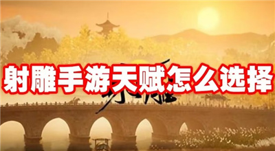 射雕手游天赋怎么选 射雕手游天赋推荐