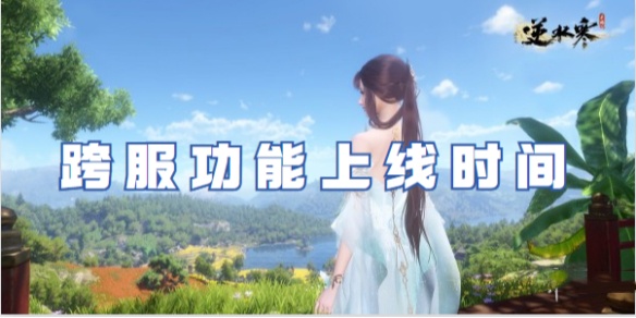 逆水寒手游跨服功能什么时候上线 逆水寒手游跨服功能上线时间