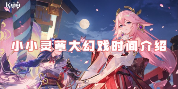 原神小小灵蕈大幻戏开始时间 原神小小灵蕈大幻戏介绍