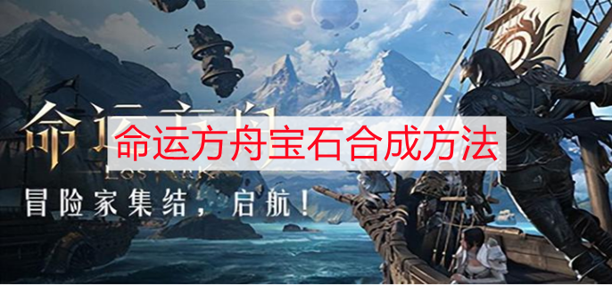 命运方舟宝石在哪合成 宝石合成方法