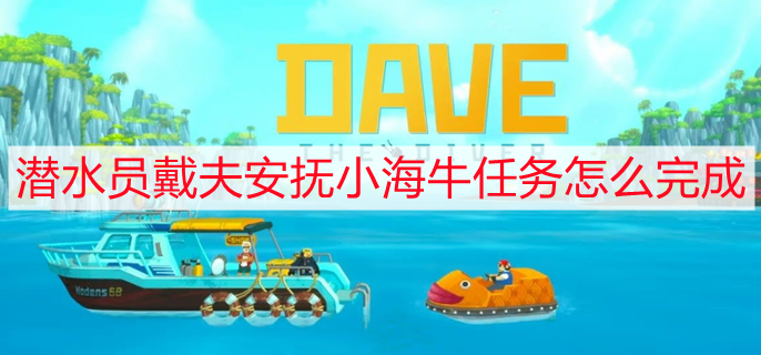 潜水员戴夫安抚小海牛任务怎么完成 安抚小海牛任务完成攻略